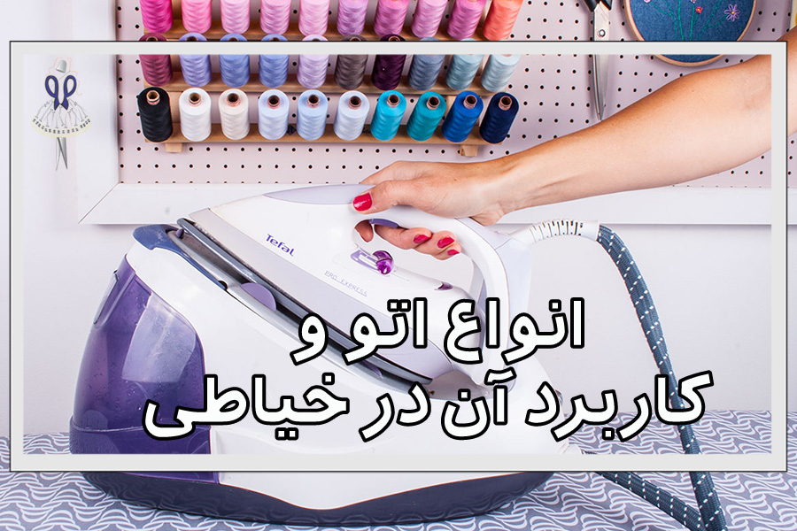 انواع اتو و کاربرد آن در خیاطی