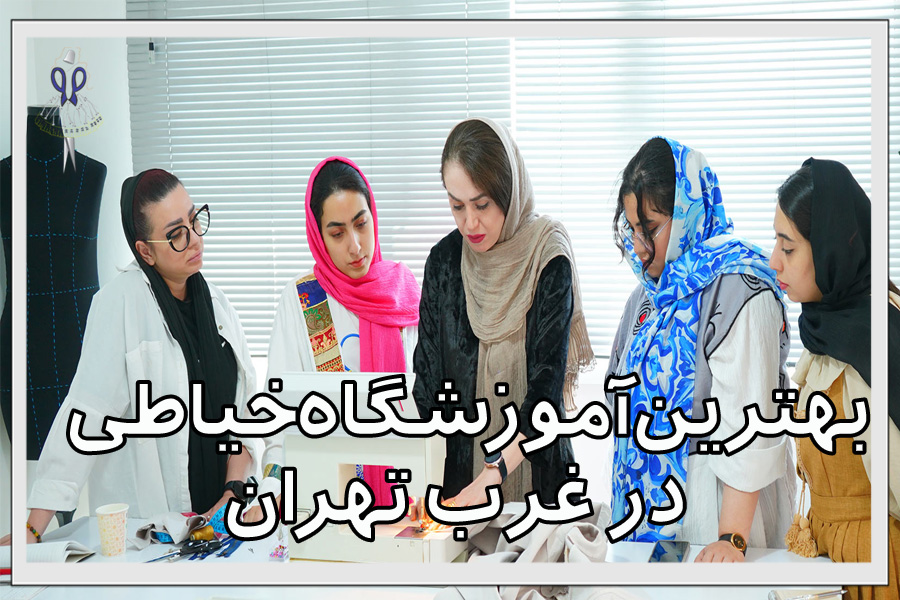 بهترین آموزشگاه خیاطی در غرب تهران