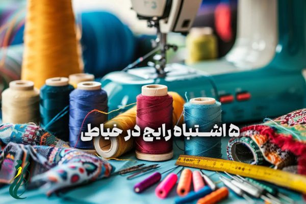 5 اشتباه رایج در خیاطی