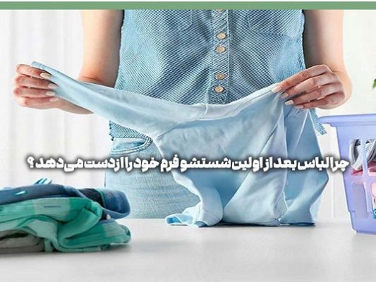 چرا لباس بعد از اولین شستشو فرم خود را ازدست می‌دهد؟