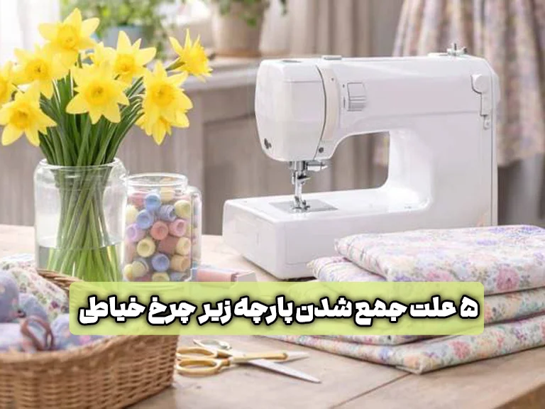 5 علت جمع شدن پارچه زیر چرخ خیاطی 1 جمع شدن پارچه